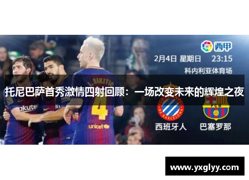 托尼巴萨首秀激情四射回顾：一场改变未来的辉煌之夜